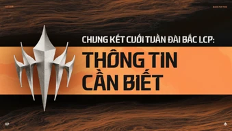 Tất cả những gì bạn cần biết về Chung Kết cuối tuần LCP 2026