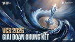 VCS 2026 Giai Đoạn Chung Kết: Những Điều Cần Biết