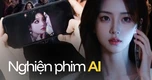 Giải mã cơn sốt phim AI: Biết là AI vẫn “cày” 80 tập đến 2h sáng, vì sao không thể dừng lại?
