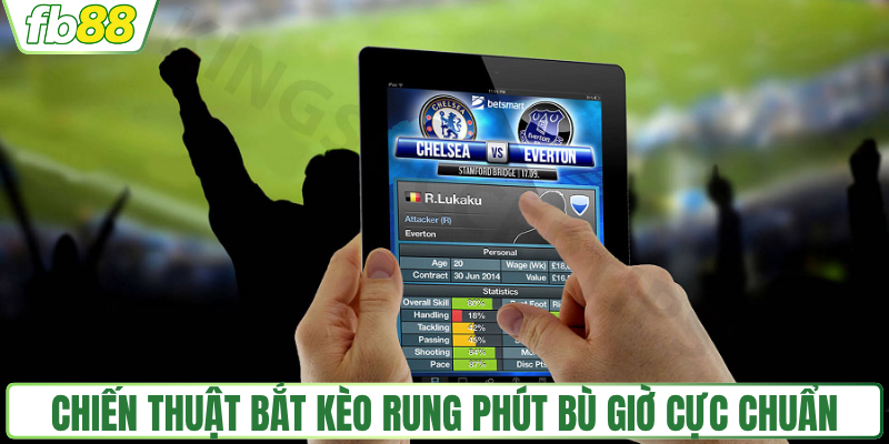 Chiến thuật bắt kèo rung phút bù giờ cực chuẩn