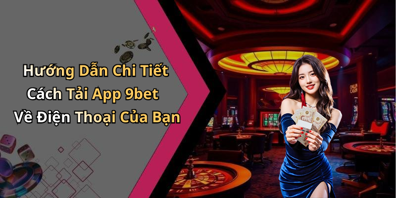 Tải App 9bet: Trải Nghiệm Giải Trí Trực Tuyến Tối Ưu Ngay Hôm Nay!