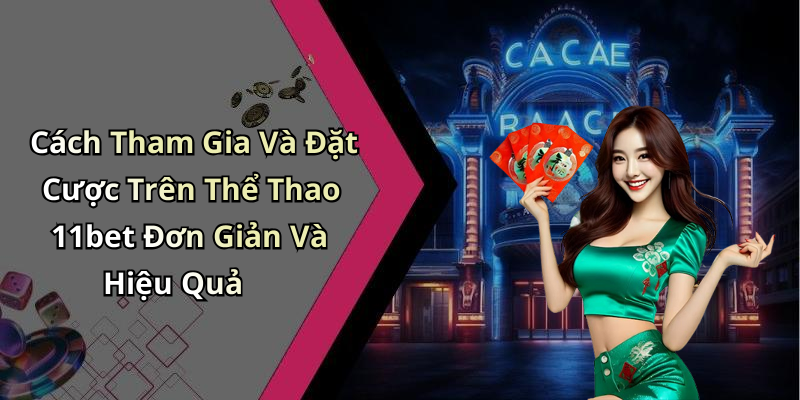 Cách Tham Gia Và Đặt Cược Trên Thể Thao 11bet Đơn Giản Và Hiệu Quả