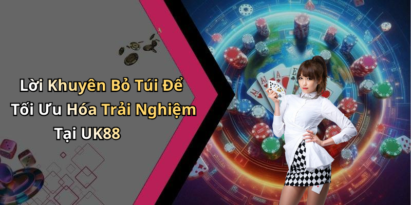 Lời Khuyên Bỏ Túi Để Tối Ưu Hóa Trải Nghiệm Tại UK88