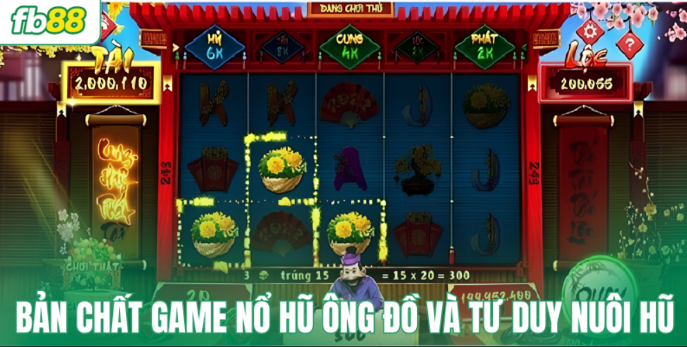 Bản chất game nổ hũ ông đồ và tư duy nuôi hũ thông minh