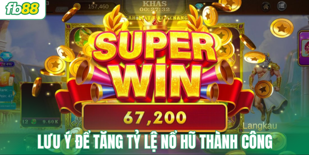 Lưu ý để tăng tỷ lệ nổ hũ thành công