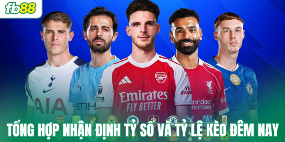 Bảng tổng hợp nhận định tỷ số và tỷ lệ kèo đêm nay