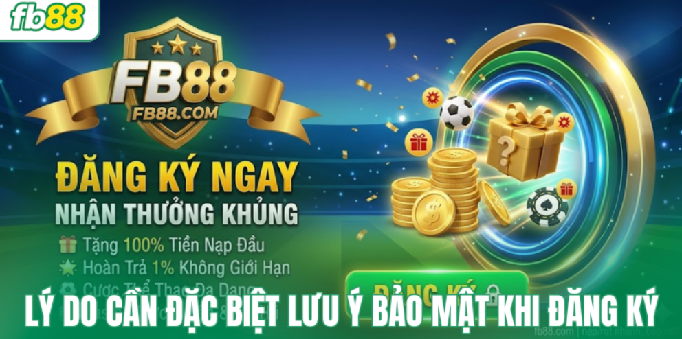 Lý do cần đặc biệt lưu ý bảo mật khi đăng ký